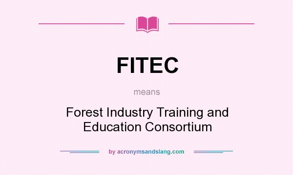 What does FITEC mean? It stands for Forest Industry Training and Education Consortium