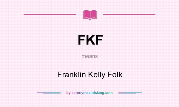 What does FKF mean? It stands for Franklin Kelly Folk
