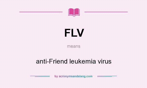 What does FLV mean? It stands for anti-Friend leukemia virus