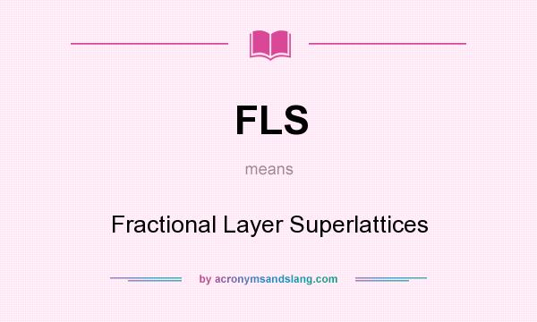 What does FLS mean? It stands for Fractional Layer Superlattices