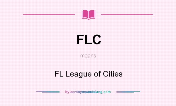 What does FLC mean? It stands for FL League of Cities