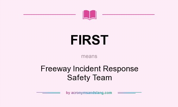 What does FIRST mean? It stands for Freeway Incident Response Safety Team