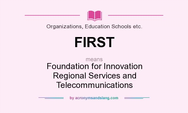 What does FIRST mean? It stands for Foundation for Innovation Regional Services and Telecommunications