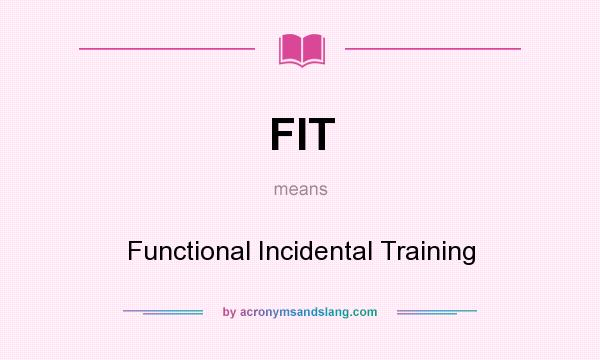 What does FIT mean? It stands for Functional Incidental Training