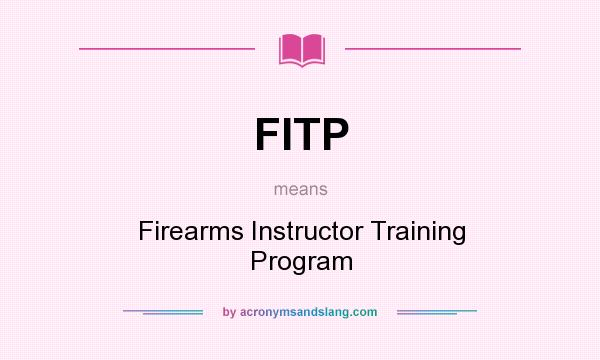 What does FITP mean? It stands for Firearms Instructor Training Program