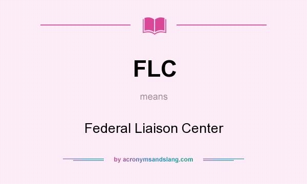 What does FLC mean? It stands for Federal Liaison Center