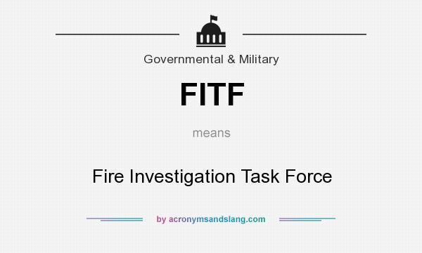 What does FITF mean? It stands for Fire Investigation Task Force