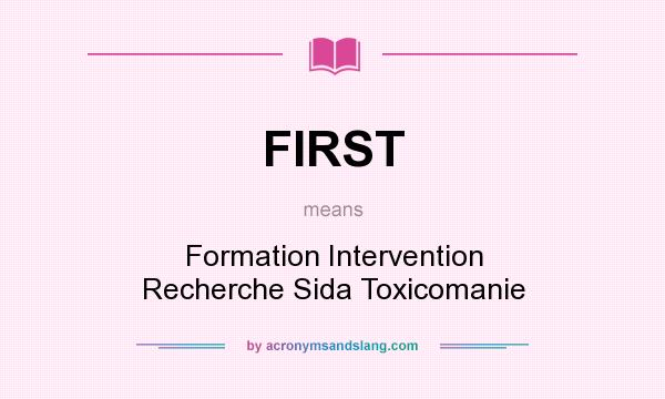 What does FIRST mean? It stands for Formation Intervention Recherche Sida Toxicomanie