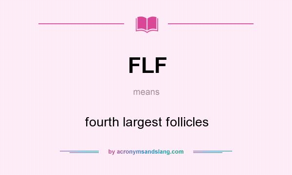 What does FLF mean? It stands for fourth largest follicles