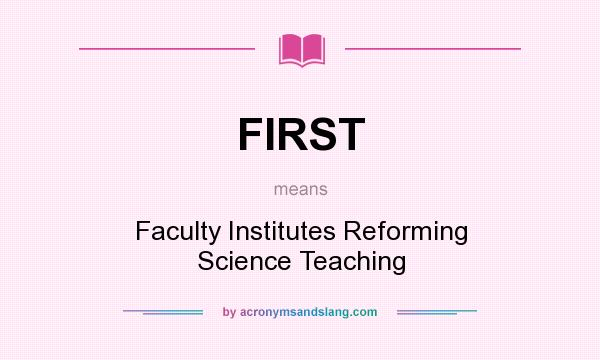 What does FIRST mean? It stands for Faculty Institutes Reforming Science Teaching