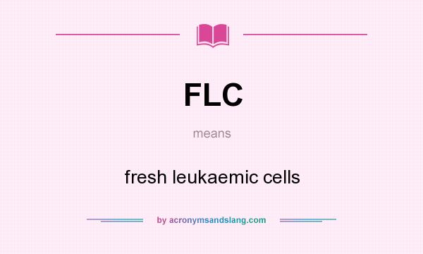 What does FLC mean? It stands for fresh leukaemic cells