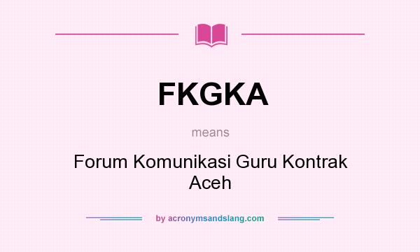 What does FKGKA mean? It stands for Forum Komunikasi Guru Kontrak Aceh