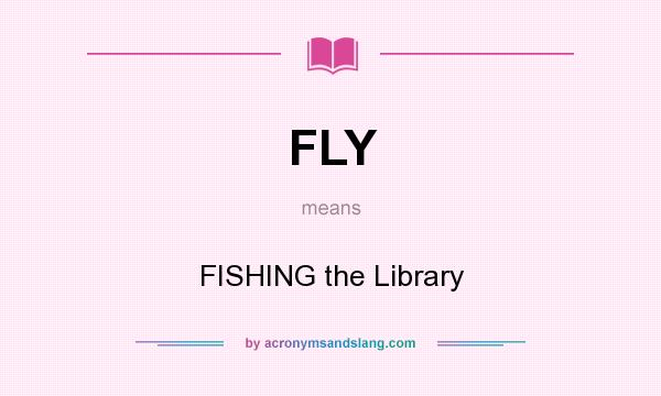 What does FLY mean? It stands for FISHING the Library
