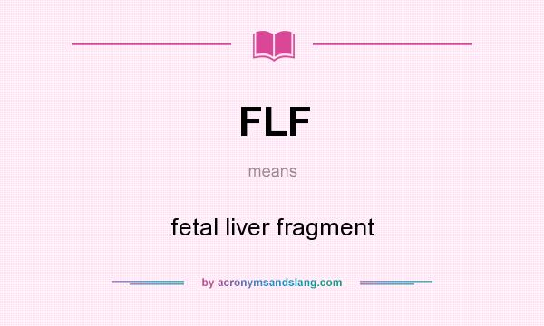 What does FLF mean? It stands for fetal liver fragment