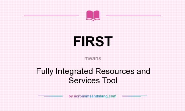 What does FIRST mean? It stands for Fully Integrated Resources and Services Tool