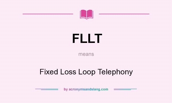 What does FLLT mean? It stands for Fixed Loss Loop Telephony