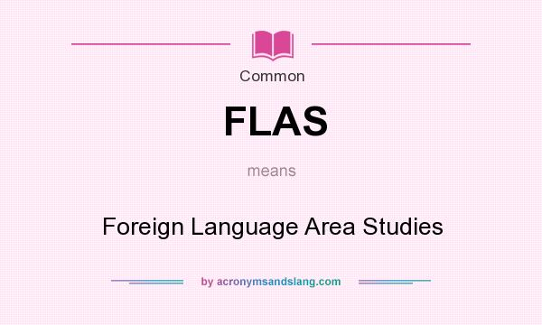 What does FLAS mean? It stands for Foreign Language Area Studies