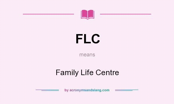What does FLC mean? It stands for Family Life Centre
