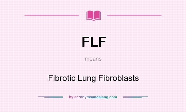 What does FLF mean? It stands for Fibrotic Lung Fibroblasts