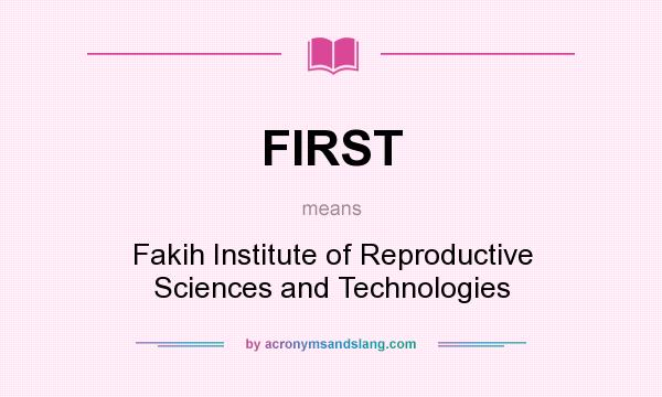 What does FIRST mean? It stands for Fakih Institute of Reproductive Sciences and Technologies