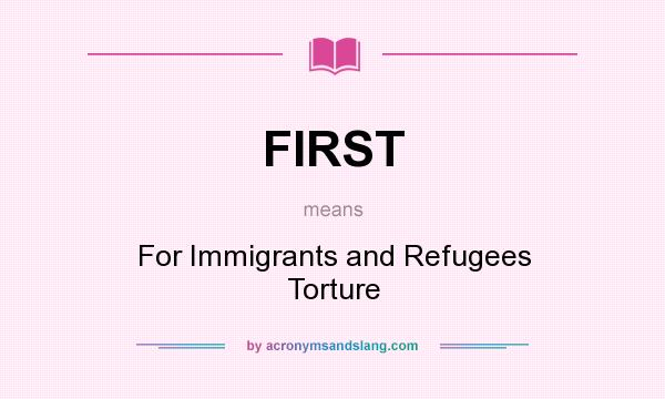 What does FIRST mean? It stands for For Immigrants and Refugees Torture