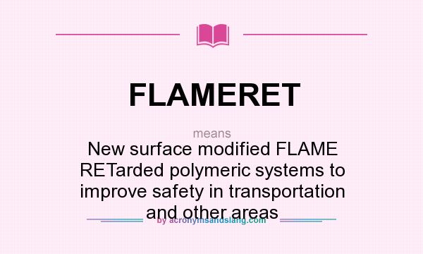 What does FLAMERET mean? It stands for New surface modified FLAME RETarded polymeric systems to improve safety in transportation and other areas