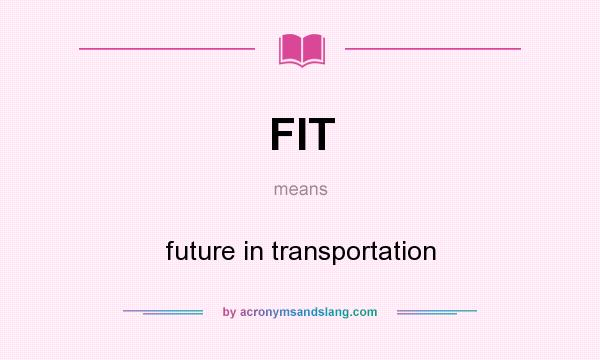 What does FIT mean? It stands for future in transportation