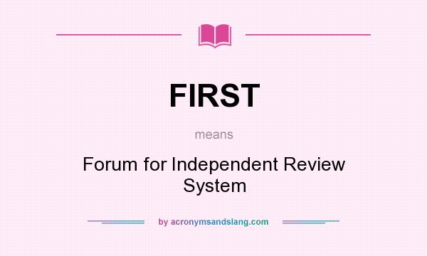 What does FIRST mean? It stands for Forum for Independent Review System