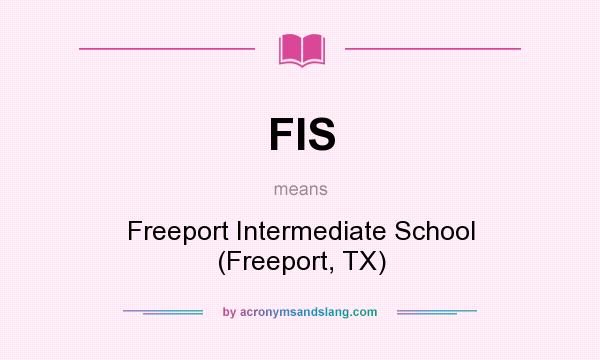 What does FIS mean? It stands for Freeport Intermediate School (Freeport, TX)