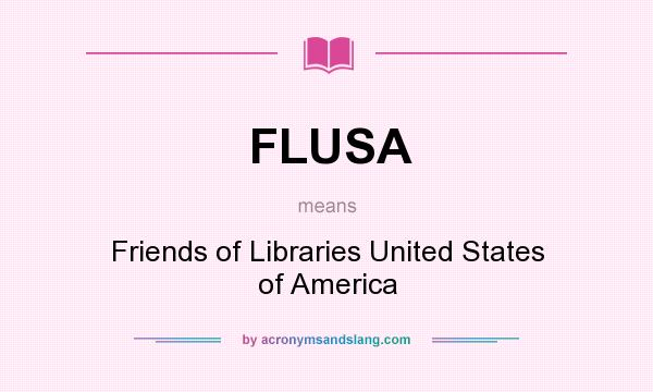 What does FLUSA mean? It stands for Friends of Libraries United States of America