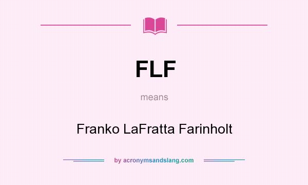 What does FLF mean? It stands for Franko LaFratta Farinholt