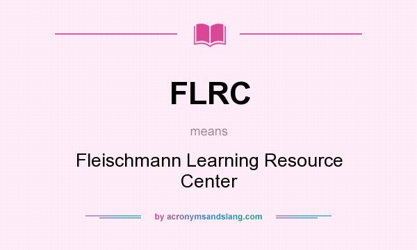 What does FLRC mean? It stands for Fleischmann Learning Resource Center