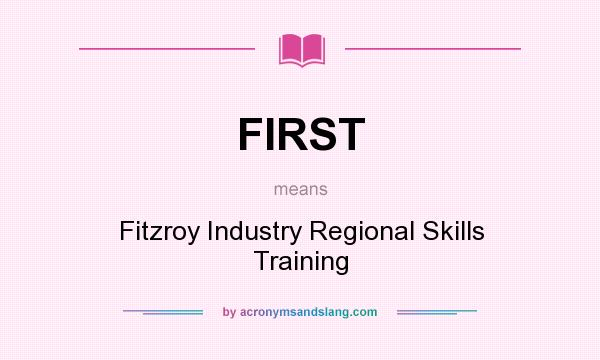 What does FIRST mean? It stands for Fitzroy Industry Regional Skills Training