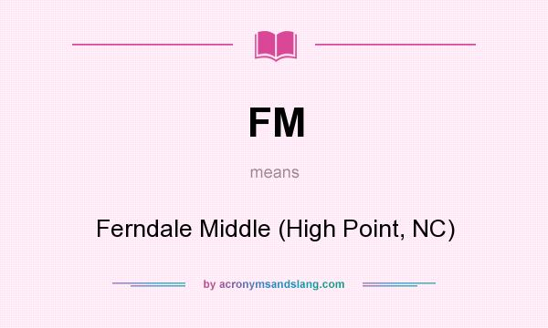 What does FM mean? It stands for Ferndale Middle (High Point, NC)