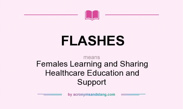 What does FLASHES mean? It stands for Females Learning and Sharing Healthcare Education and Support