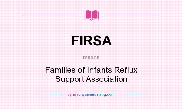 What does FIRSA mean? It stands for Families of Infants Reflux Support Association