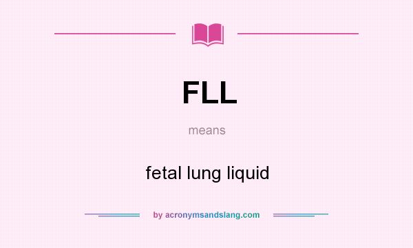 What does FLL mean? It stands for fetal lung liquid