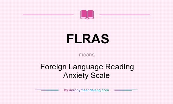 What does FLRAS mean? It stands for Foreign Language Reading Anxiety Scale