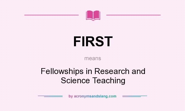 What does FIRST mean? It stands for Fellowships in Research and Science Teaching