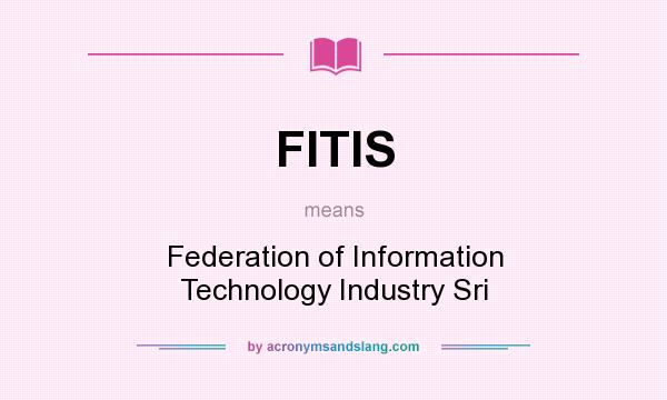 What does FITIS mean? It stands for Federation of Information Technology Industry Sri