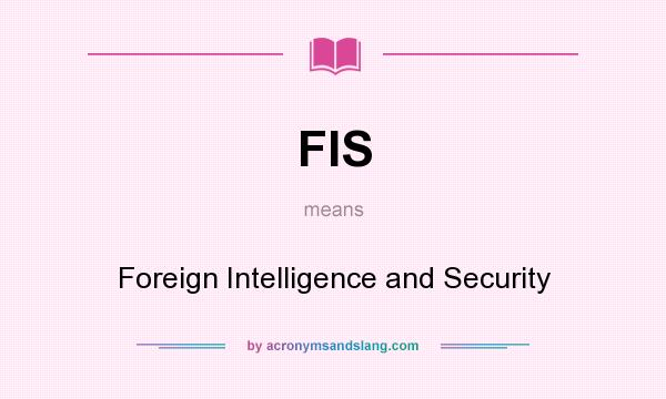 What does FIS mean? It stands for Foreign Intelligence and Security