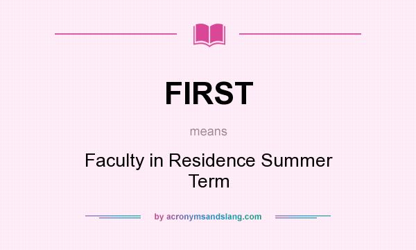 What does FIRST mean? It stands for Faculty in Residence Summer Term