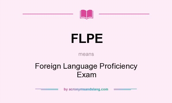 What does FLPE mean? It stands for Foreign Language Proficiency Exam