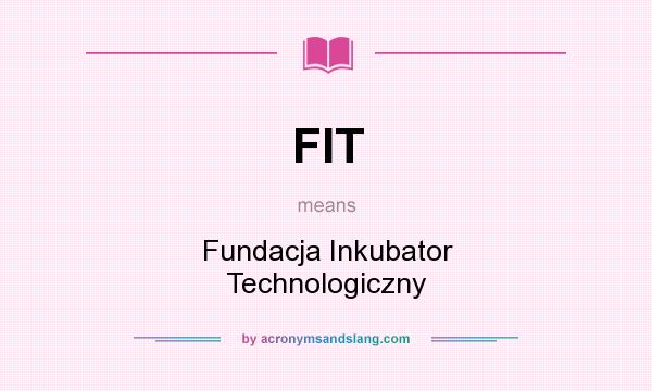What does FIT mean? It stands for Fundacja Inkubator Technologiczny