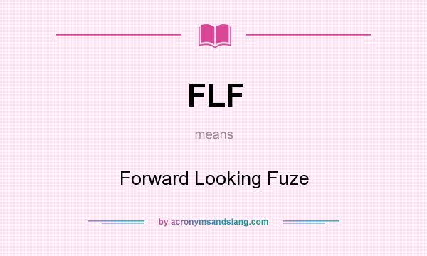 What does FLF mean? It stands for Forward Looking Fuze