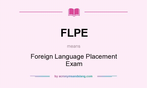 What does FLPE mean? It stands for Foreign Language Placement Exam
