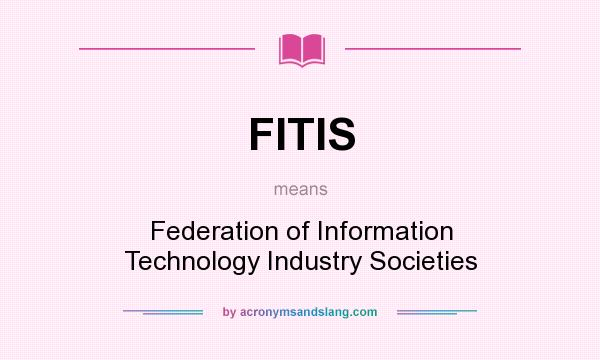 What does FITIS mean? It stands for Federation of Information Technology Industry Societies