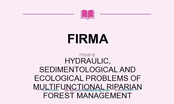 What does FIRMA mean? It stands for HYDRAULIC, SEDIMENTOLOGICAL AND ECOLOGICAL PROBLEMS OF MULTIFUNCTIONAL RIPARIAN FOREST MANAGEMENT