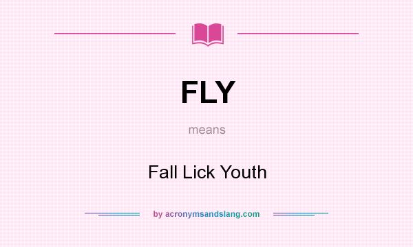 What does FLY mean? It stands for Fall Lick Youth