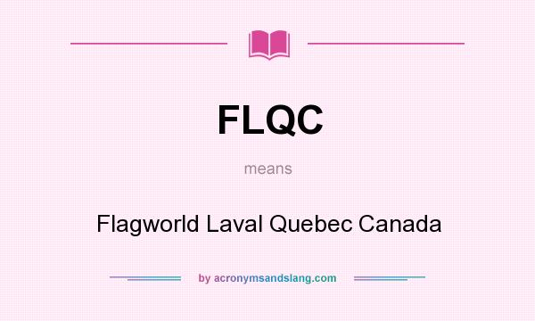 What does FLQC mean? It stands for Flagworld Laval Quebec Canada